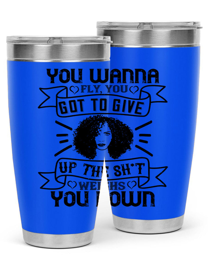 You wanna fly you got to give up the sht that weighs you down Style 7#- afro- Tumbler