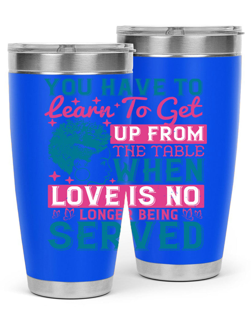 Youve got to learn to leave the table when loves no longer being served Style 41#- afro- Tumbler