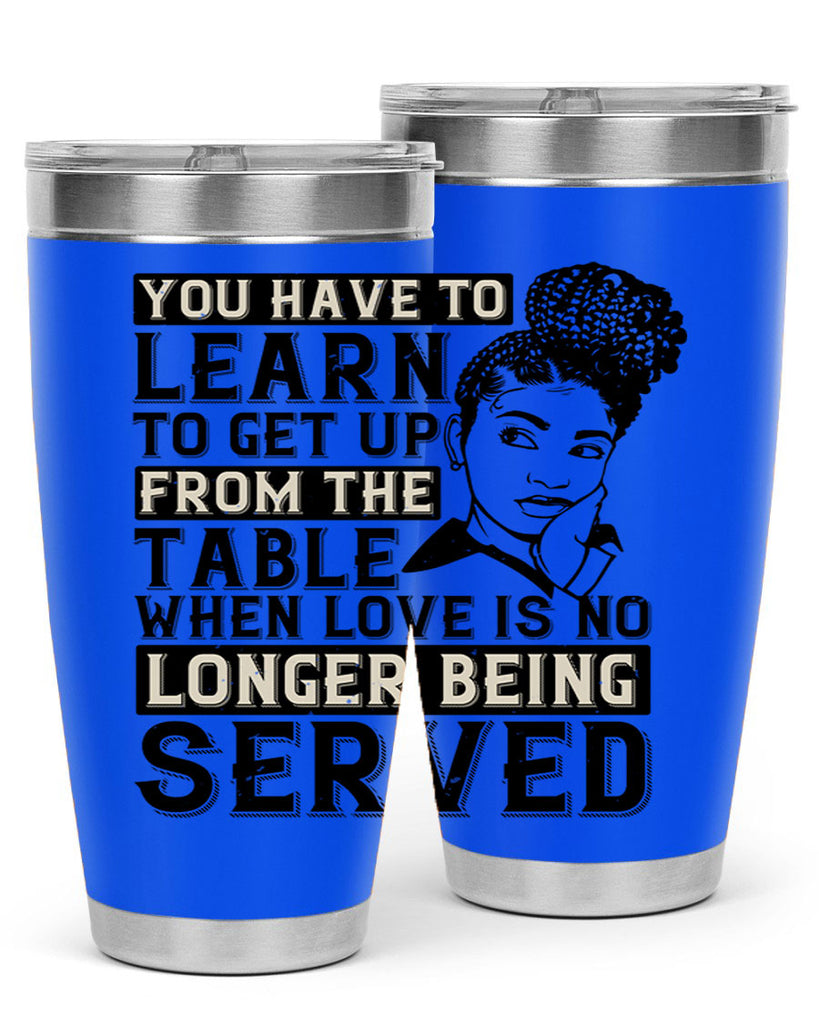 Youve got to learn to leave the table when loves no longer being served Style 46#- afro- Tumbler