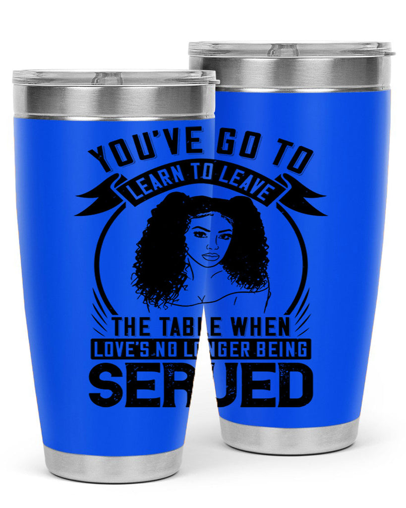 Youve got to learn to leave the table when loves no longer being served Style 5#- afro- Tumbler