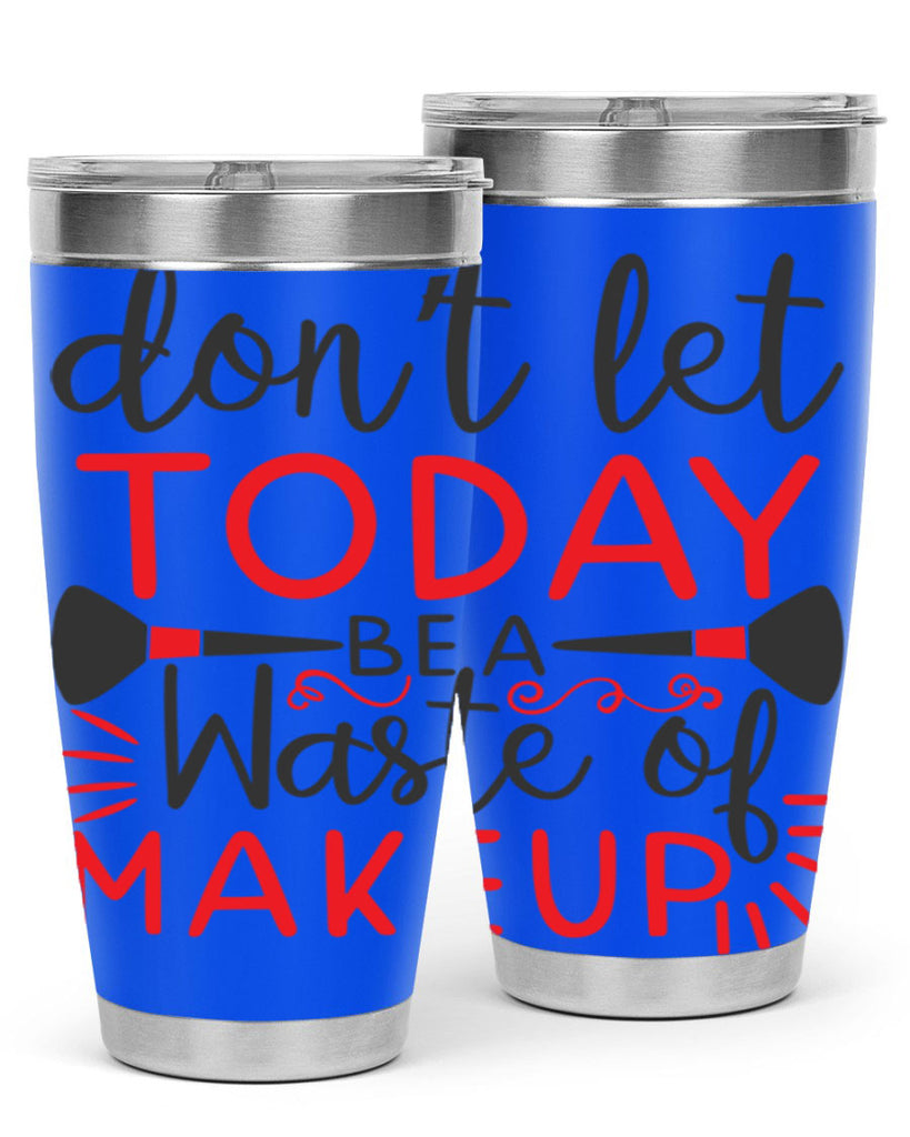 don’t let today be a waste of makeup Style 158#- make up- Tumbler