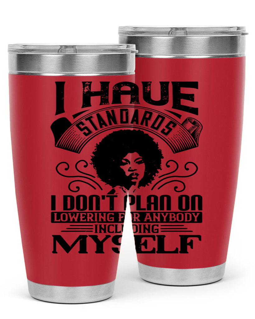 I have standards I dont plan on lowering for anybody … including myself Style 27#- afro- Tumbler