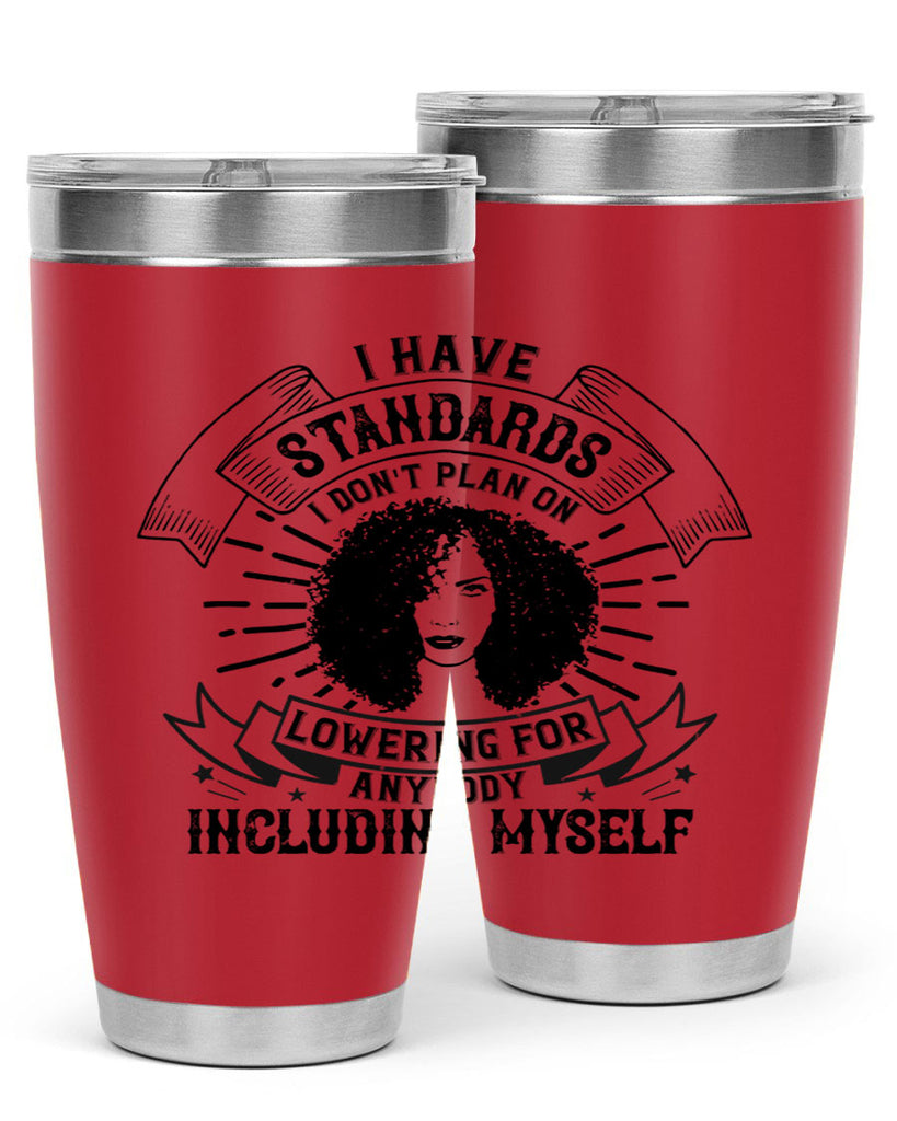 I have standards I dont plan on lowering for anybody … including myself Style 4#- afro- Tumbler