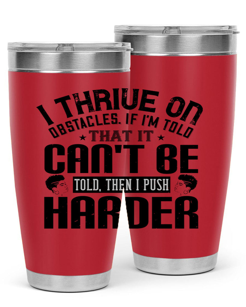 I thrive on obstacles If Im told that it cant be told then I push harder Style 25#- afro- Tumbler
