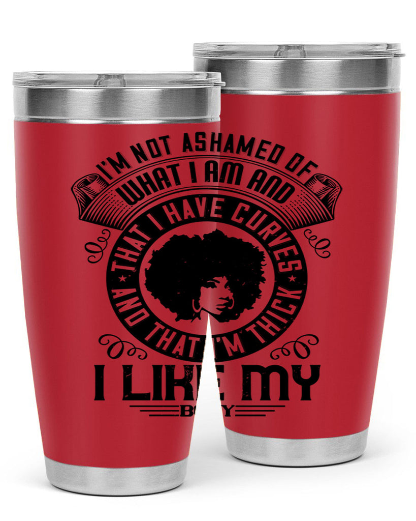 Im not ashamed of what I am and that I have curves and that Im thick I like my body Style 22#- afro- Tumbler