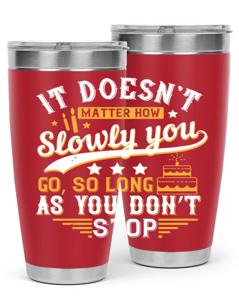 It doesn’t matter how slowly you go so long as you don’t stop Style 70#- birthday- tumbler