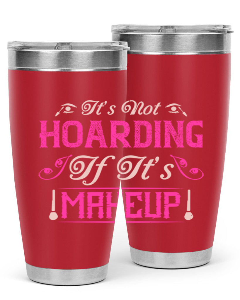 It’s not hoarding if it’s makeup Style 202#- make up- Tumbler