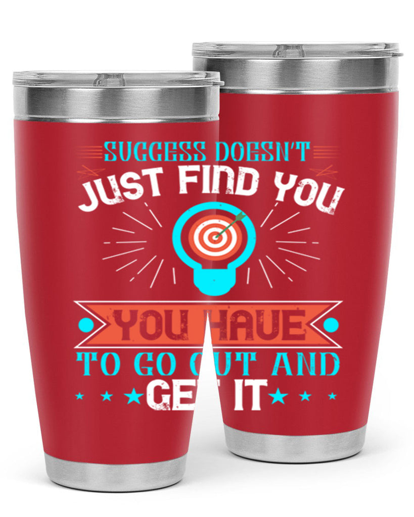 Success doesn’t just find you You have to go out and get it Style 22#- motivation- Tumbler