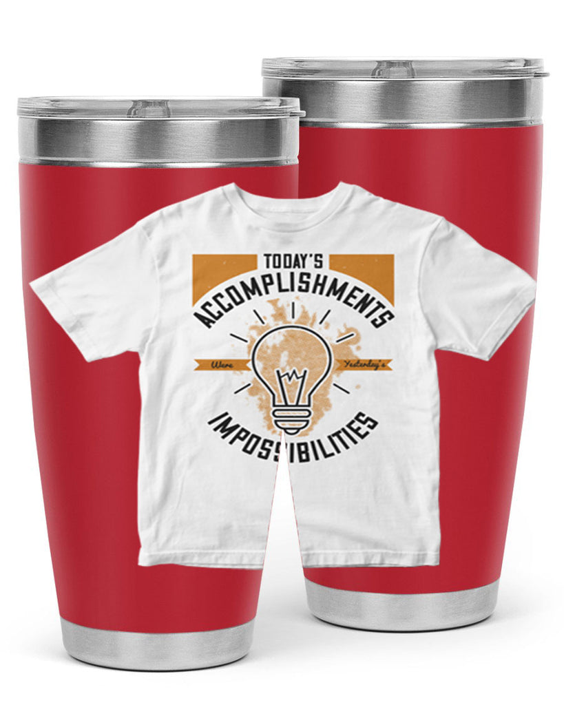 Today’s Accomplishments Were Yesterday’s Impossibilities Style 9#- motivation- Tumbler