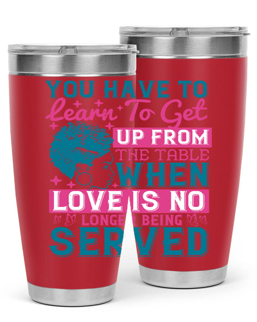 Youve got to learn to leave the table when loves no longer being served Style 41#- afro- Tumbler