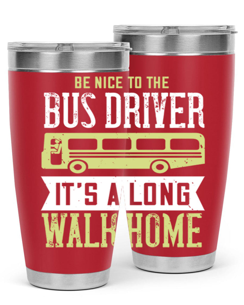 be nice to the bus driver it’s a long walk home Style 46#- bus driver- tumbler