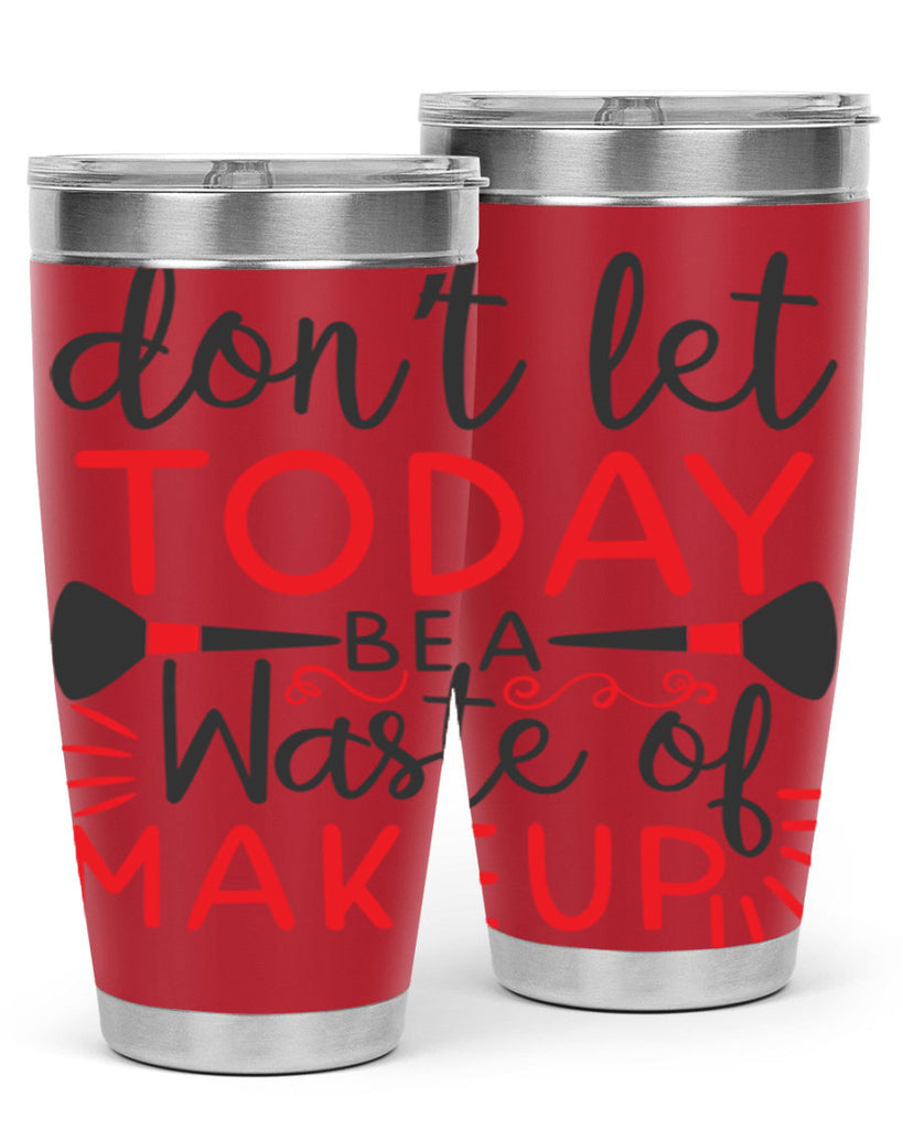 don’t let today be a waste of makeup Style 158#- make up- Tumbler