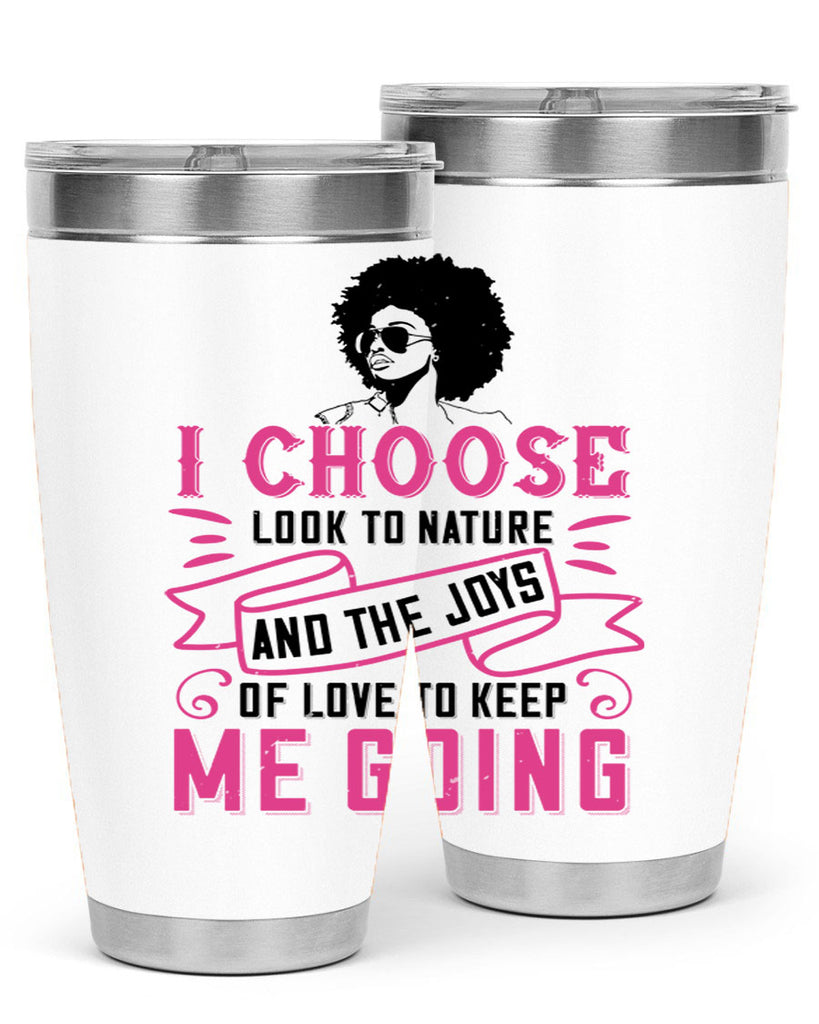 I choose to look to nature and the joys of love to keep me going Style 29#- afro- Tumbler