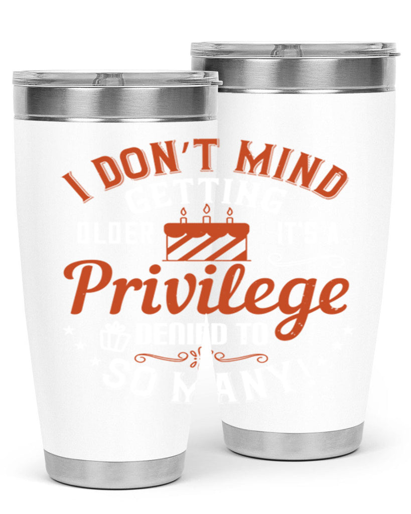 I don’t mind getting older it’s a privilege denied to so many Style 76#- birthday- tumbler