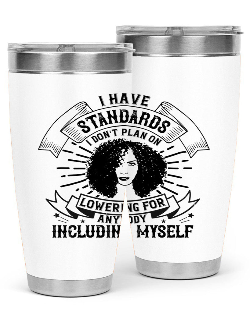 I have standards I dont plan on lowering for anybody … including myself Style 4#- afro- Tumbler