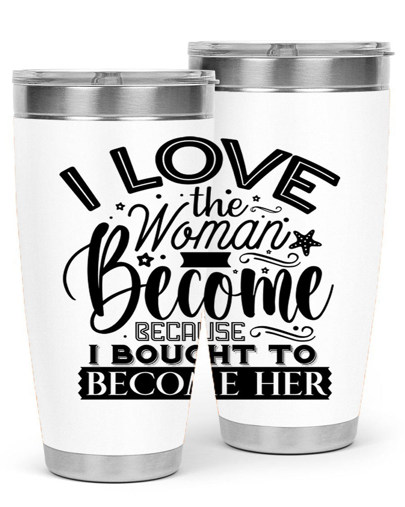 I love the woman ive become because i bought to become her Style 32#- women-girls- Tumbler