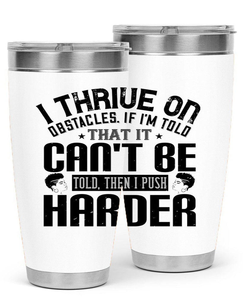 I thrive on obstacles If Im told that it cant be told then I push harder Style 25#- afro- Tumbler