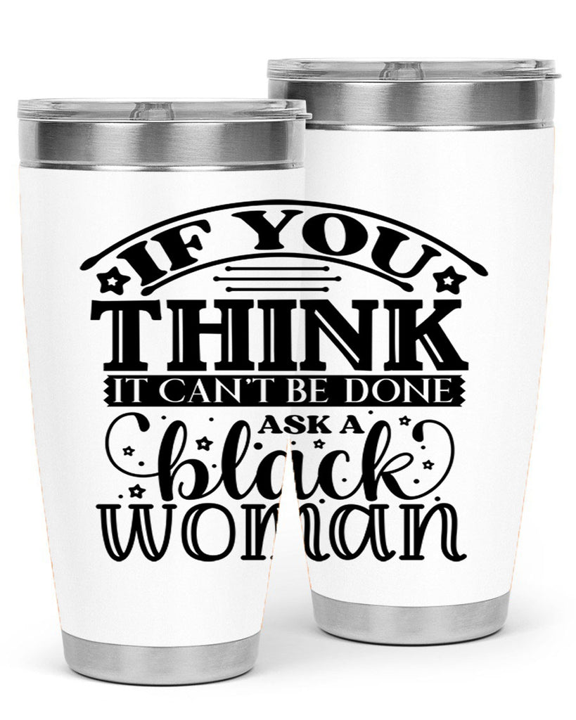 IF you think it cant be done ask a black woman Style 28#- women-girls- Tumbler