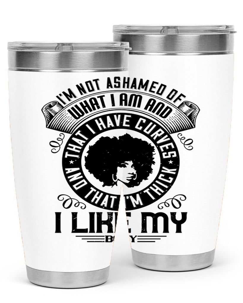 Im not ashamed of what I am and that I have curves and that Im thick I like my body Style 22#- afro- Tumbler