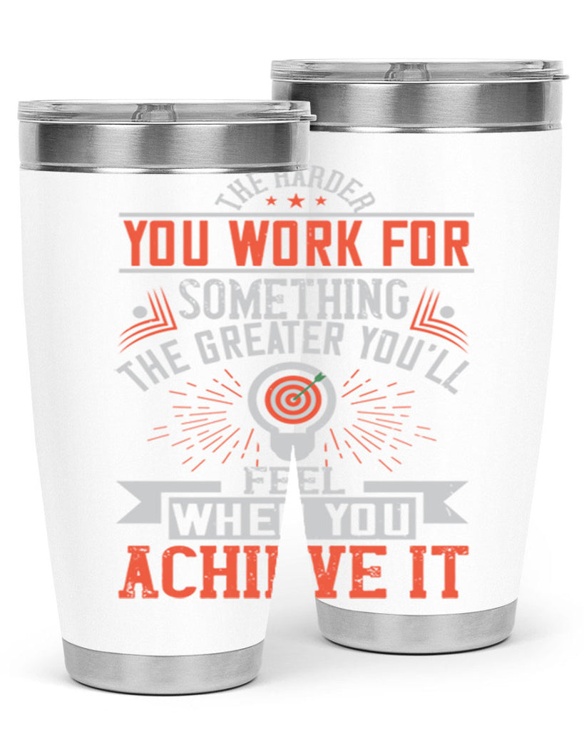 The harder you work for something the greater you’ll feel when you achieve it Style 19#- motivation- Tumbler