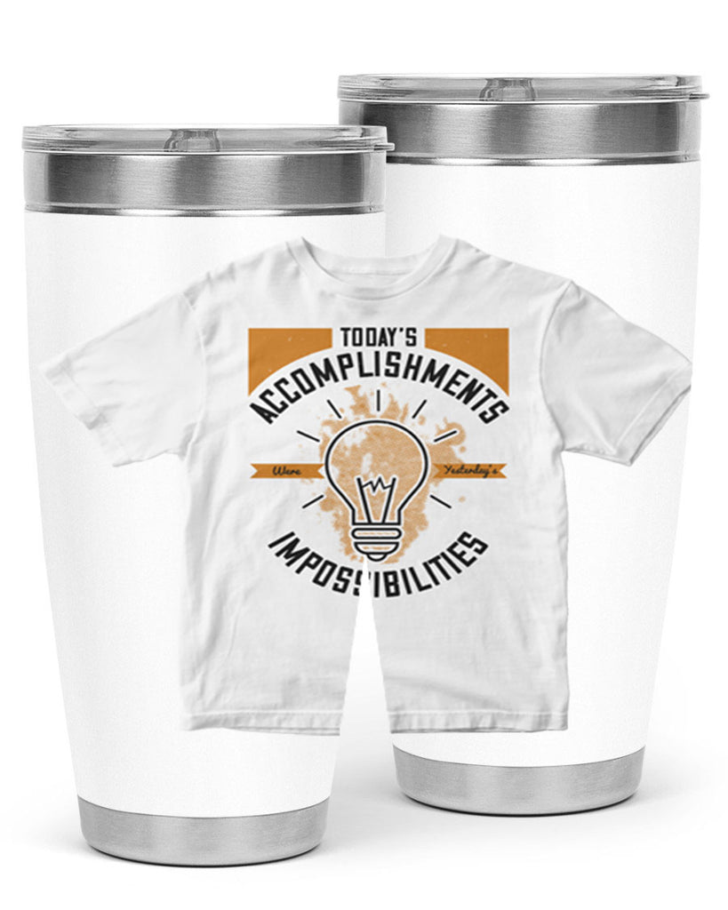 Today’s Accomplishments Were Yesterday’s Impossibilities Style 9#- motivation- Tumbler