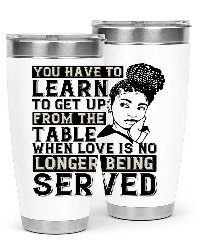 Youve got to learn to leave the table when loves no longer being served Style 46#- afro- Tumbler