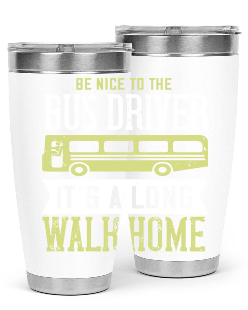 be nice to the bus driver it’s a long walk home Style 46#- bus driver- tumbler
