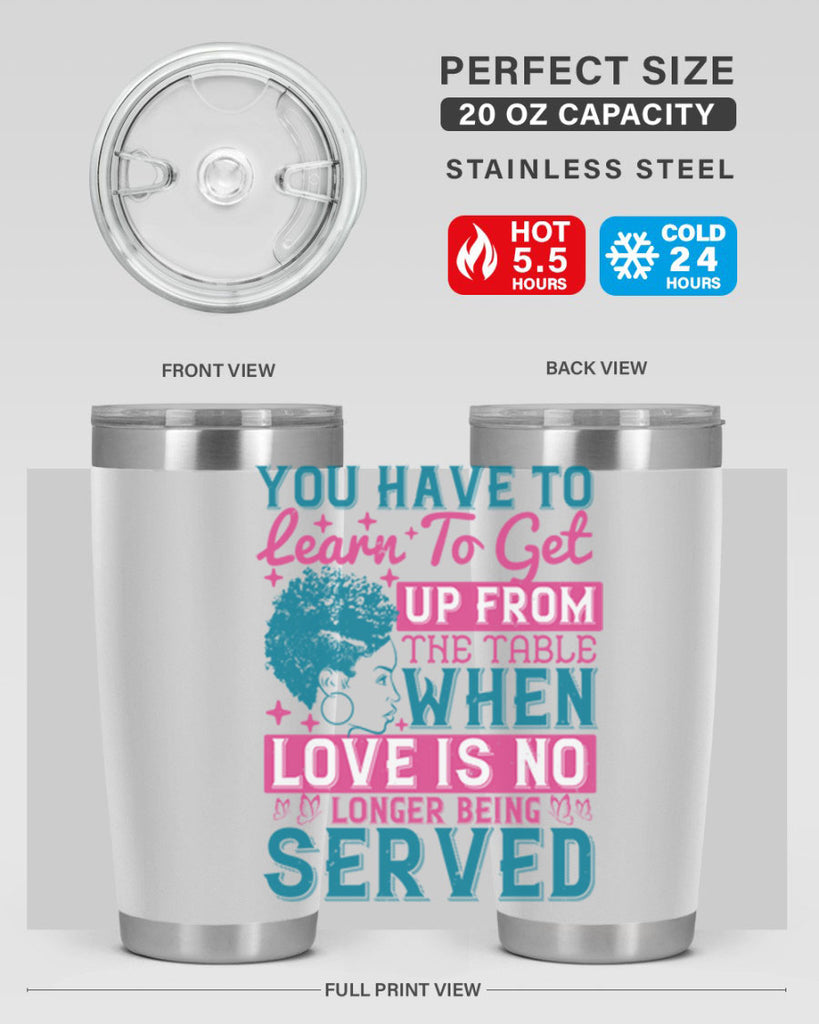 Youve got to learn to leave the table when loves no longer being served Style 41#- afro- Tumbler
