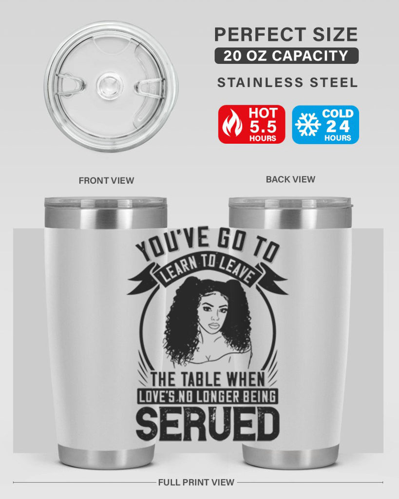 Youve got to learn to leave the table when loves no longer being served Style 5#- afro- Tumbler