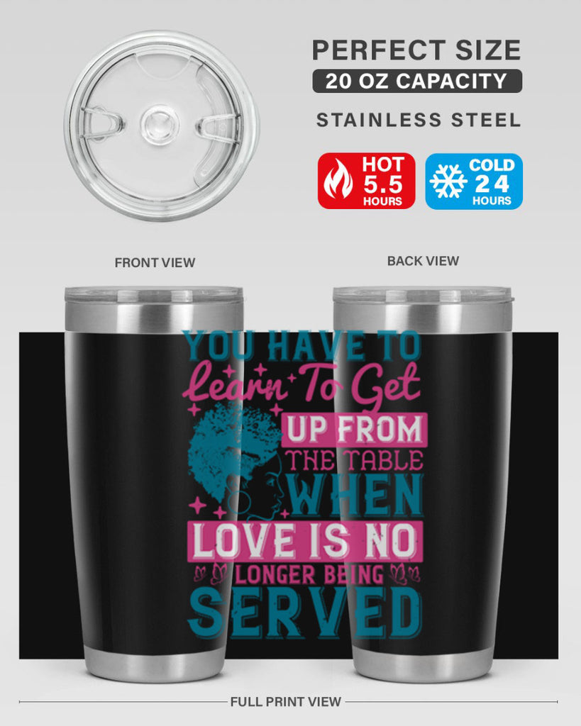 Youve got to learn to leave the table when loves no longer being served Style 41#- afro- Tumbler