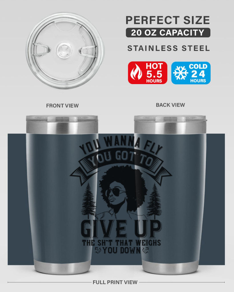 You wanna fly you got to give up the sht that weighs you down Style 47#- afro- Tumbler