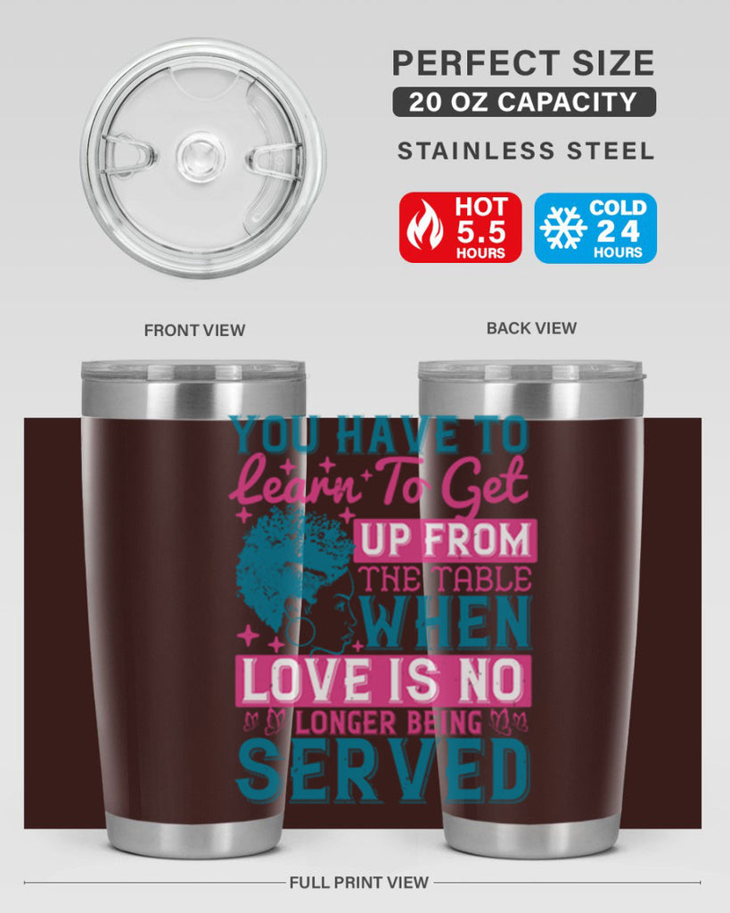 Youve got to learn to leave the table when loves no longer being served Style 41#- afro- Tumbler