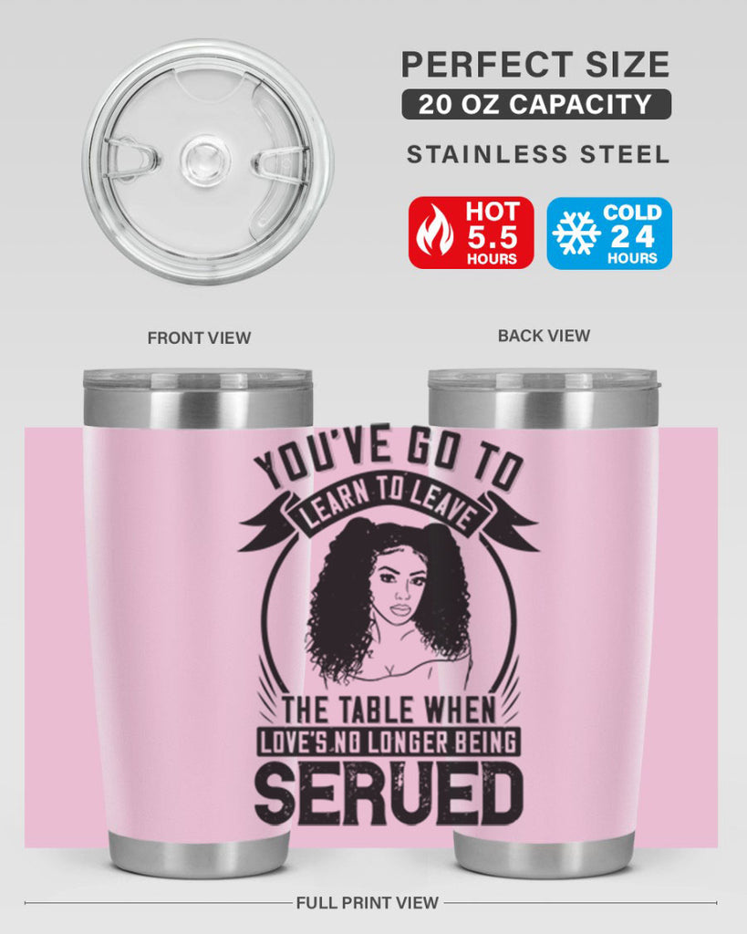 Youve got to learn to leave the table when loves no longer being served Style 5#- afro- Tumbler