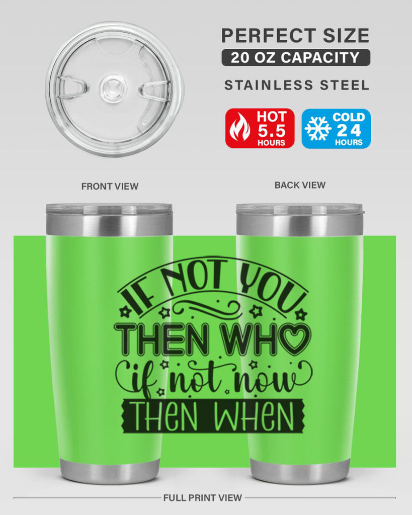 If not you then who if not now then when Style 29#- women-girls- Tumbler