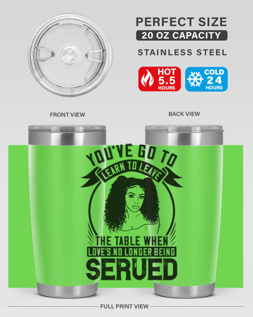 Youve got to learn to leave the table when loves no longer being served Style 5#- afro- Tumbler