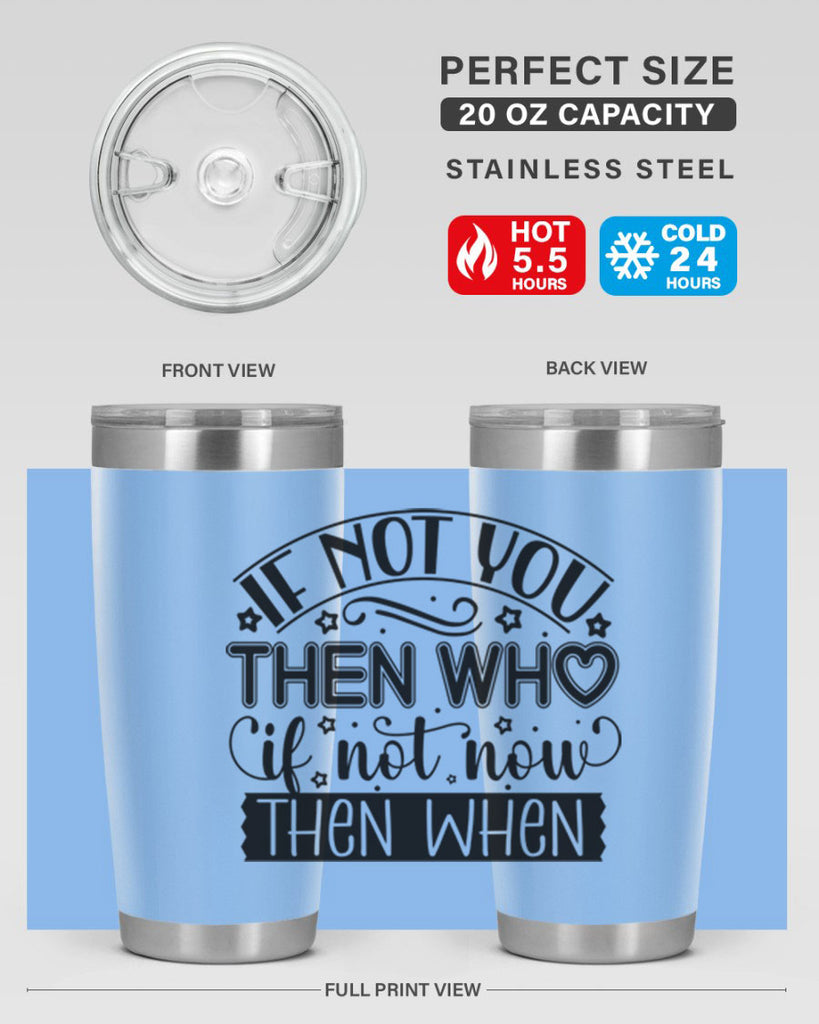 If not you then who if not now then when Style 29#- women-girls- Tumbler