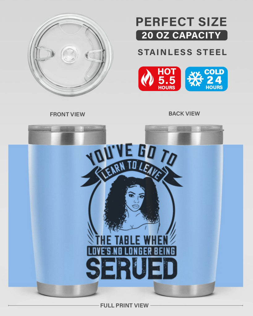 Youve got to learn to leave the table when loves no longer being served Style 5#- afro- Tumbler