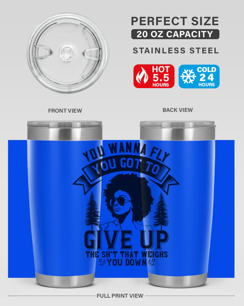 You wanna fly you got to give up the sht that weighs you down Style 47#- afro- Tumbler