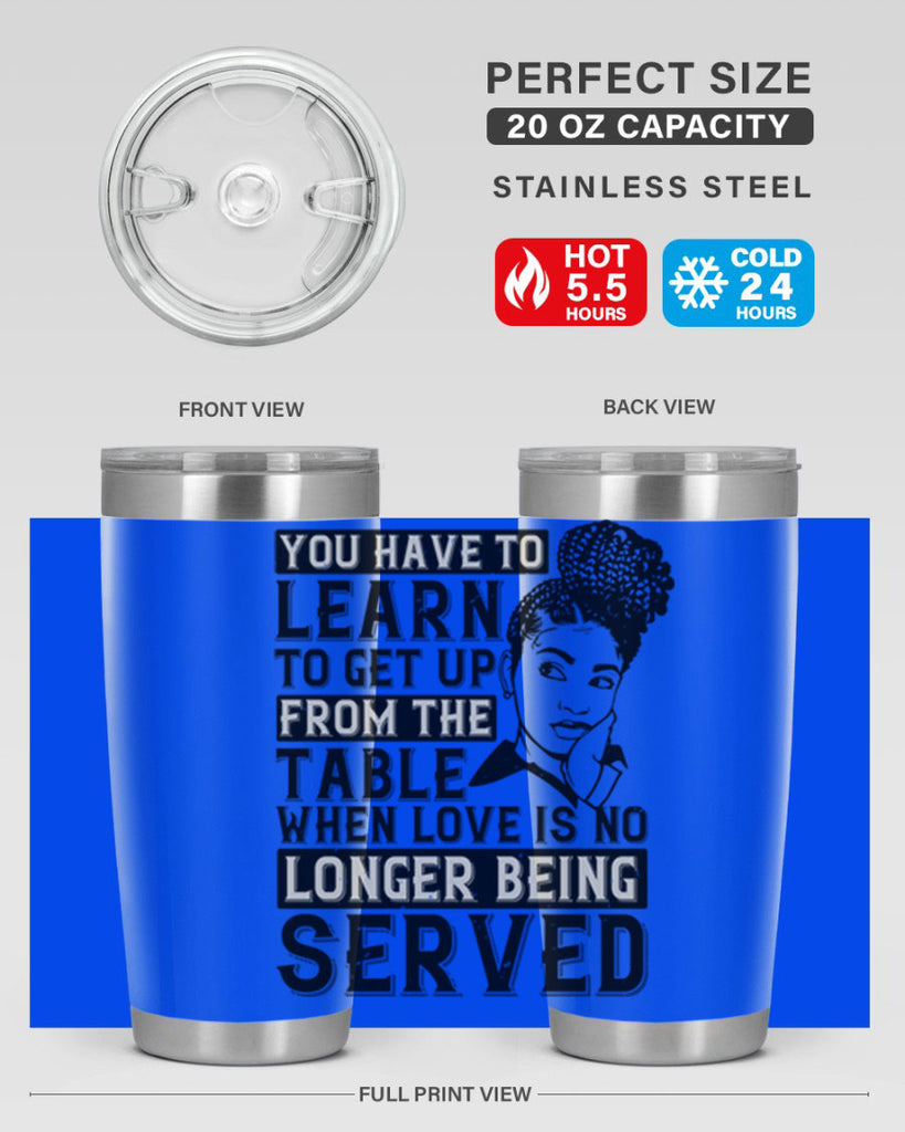 Youve got to learn to leave the table when loves no longer being served Style 46#- afro- Tumbler