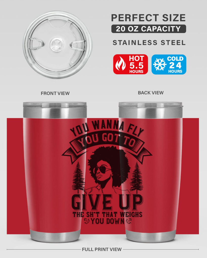 You wanna fly you got to give up the sht that weighs you down Style 47#- afro- Tumbler