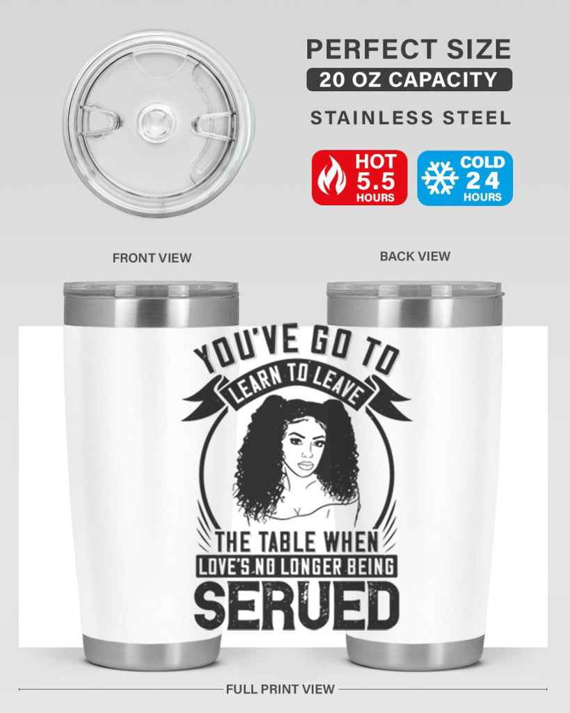 Youve got to learn to leave the table when loves no longer being served Style 5#- afro- Tumbler