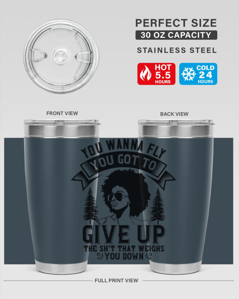 You wanna fly you got to give up the sht that weighs you down Style 47#- afro- Tumbler