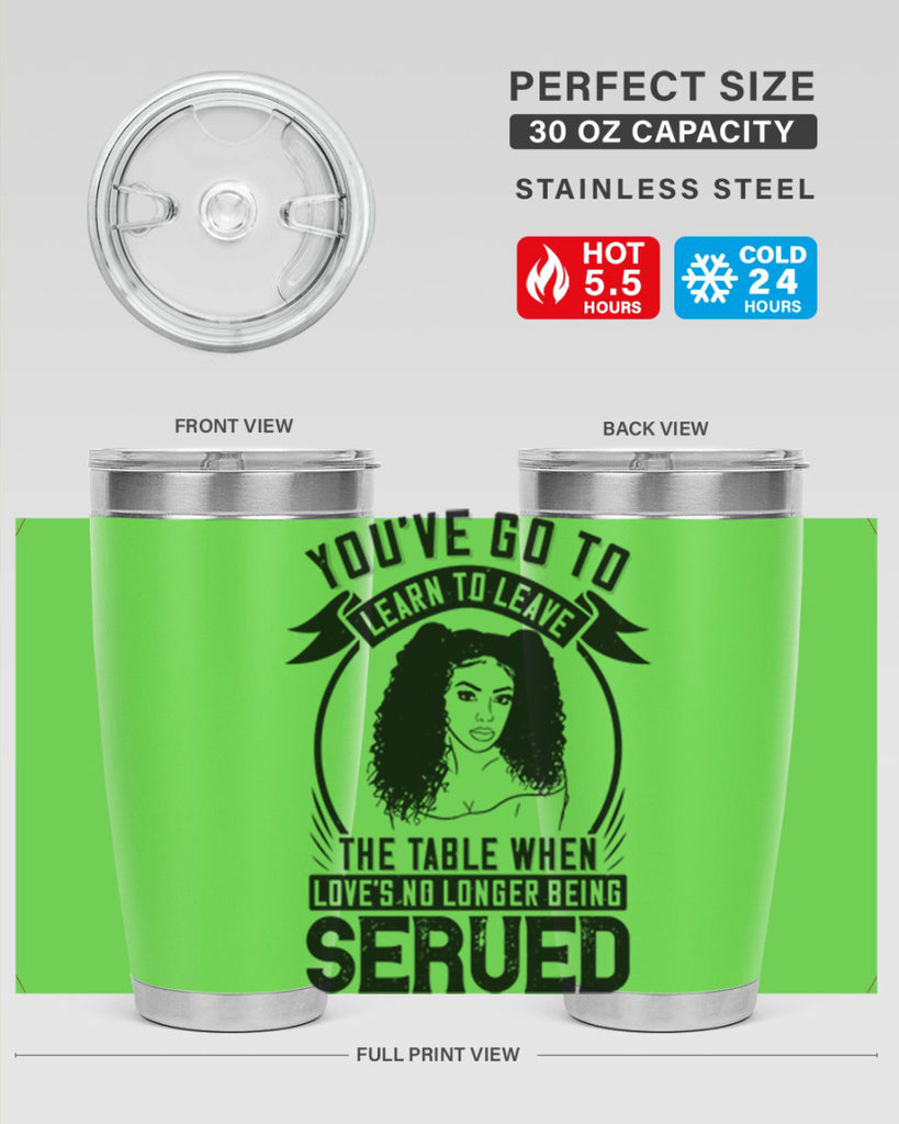 Youve got to learn to leave the table when loves no longer being served Style 5#- afro- Tumbler