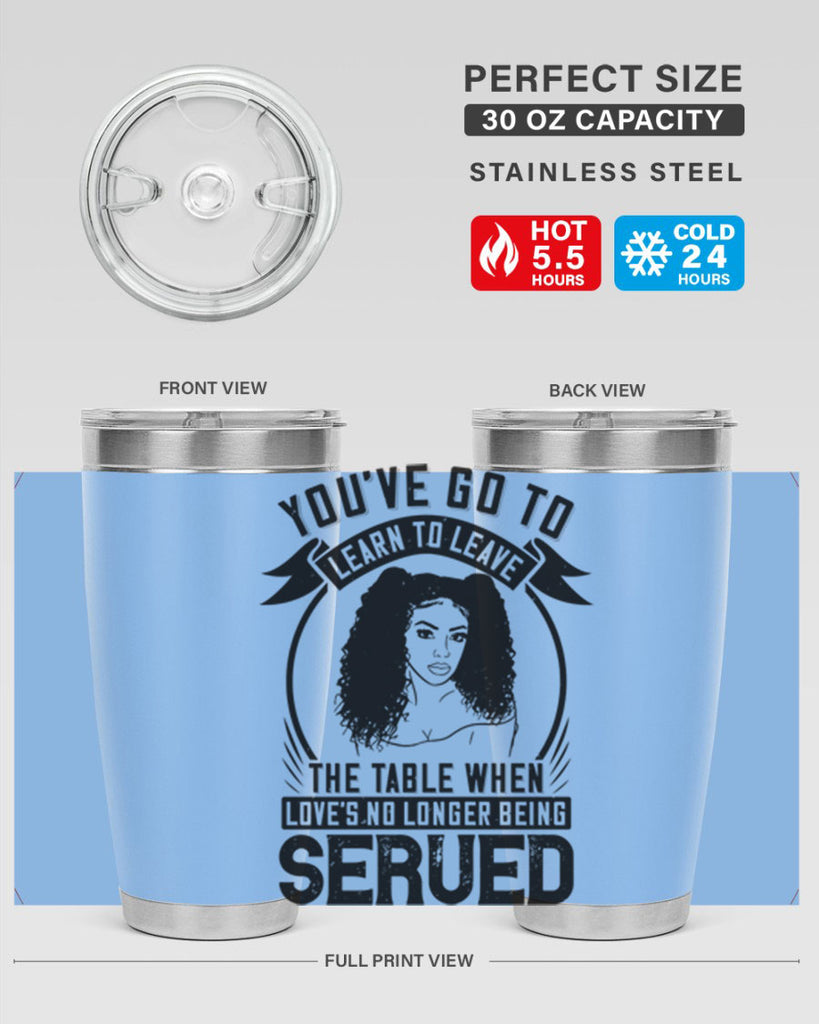 Youve got to learn to leave the table when loves no longer being served Style 5#- afro- Tumbler