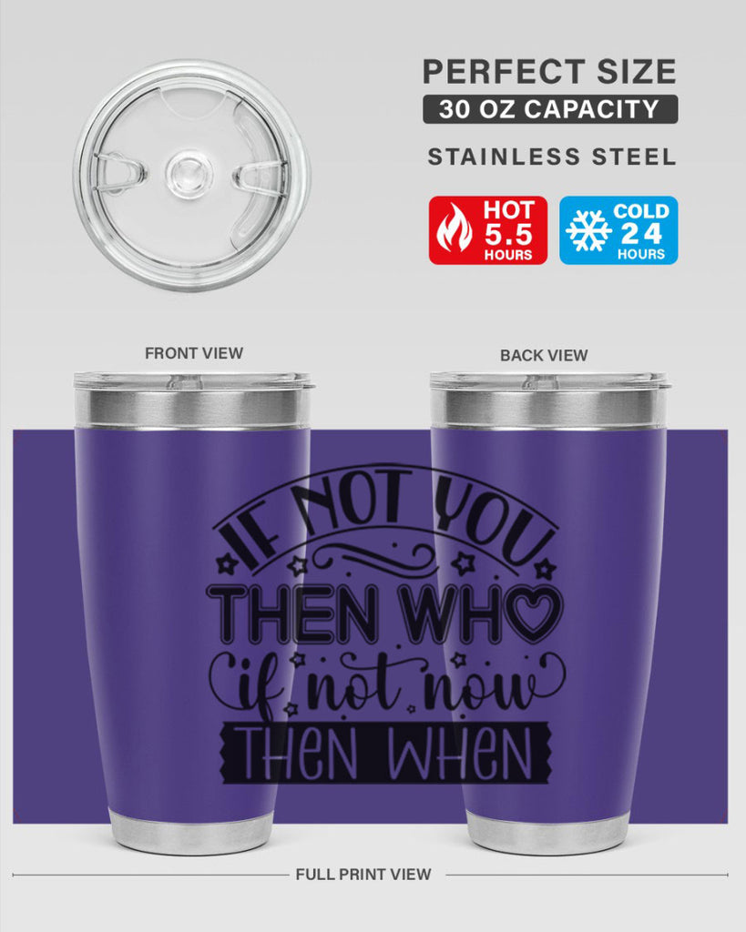 If not you then who if not now then when Style 29#- women-girls- Tumbler