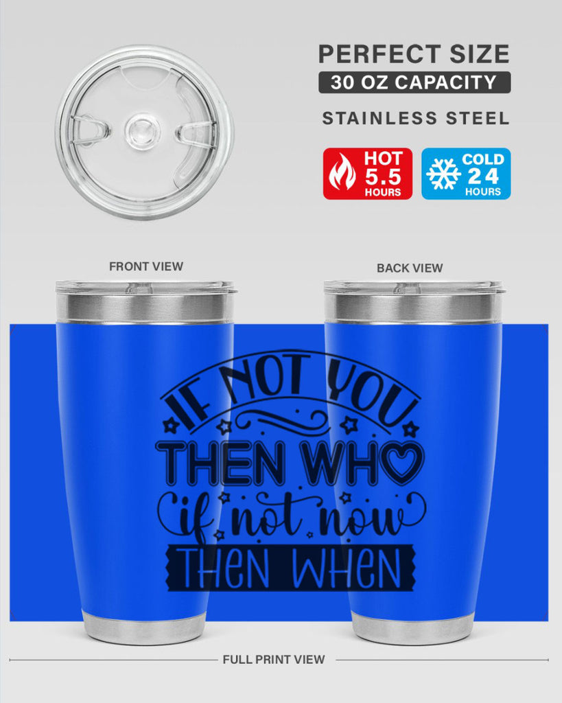 If not you then who if not now then when Style 29#- women-girls- Tumbler