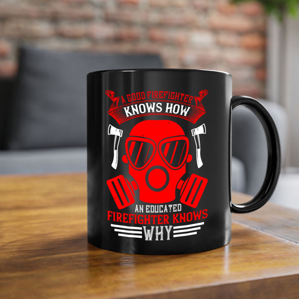 A good firefighter knows how an educated firefighter knows why Style 95#- fire fighter-Mug / Coffee Cup