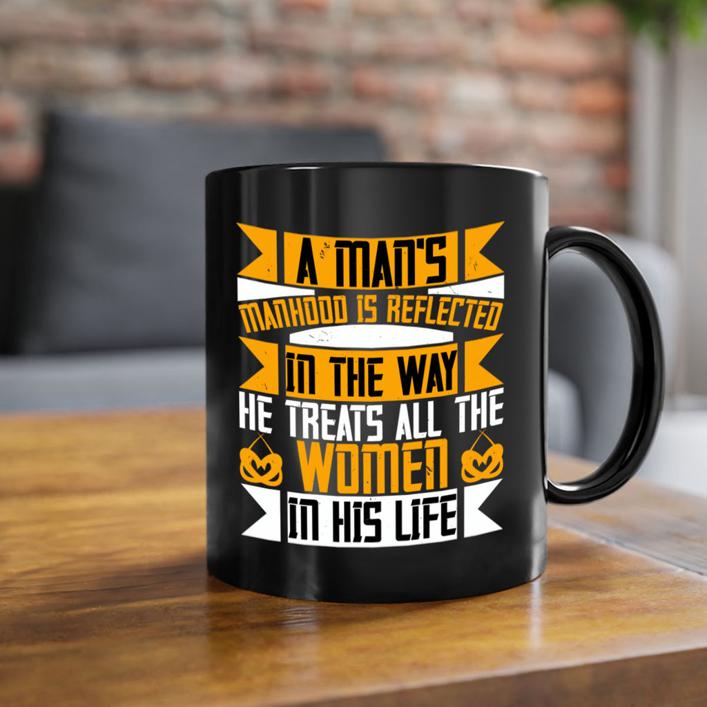 A mans manhood is reflected in the way he treats all the women in his life Style 93#- World Health-Mug / Coffee Cup