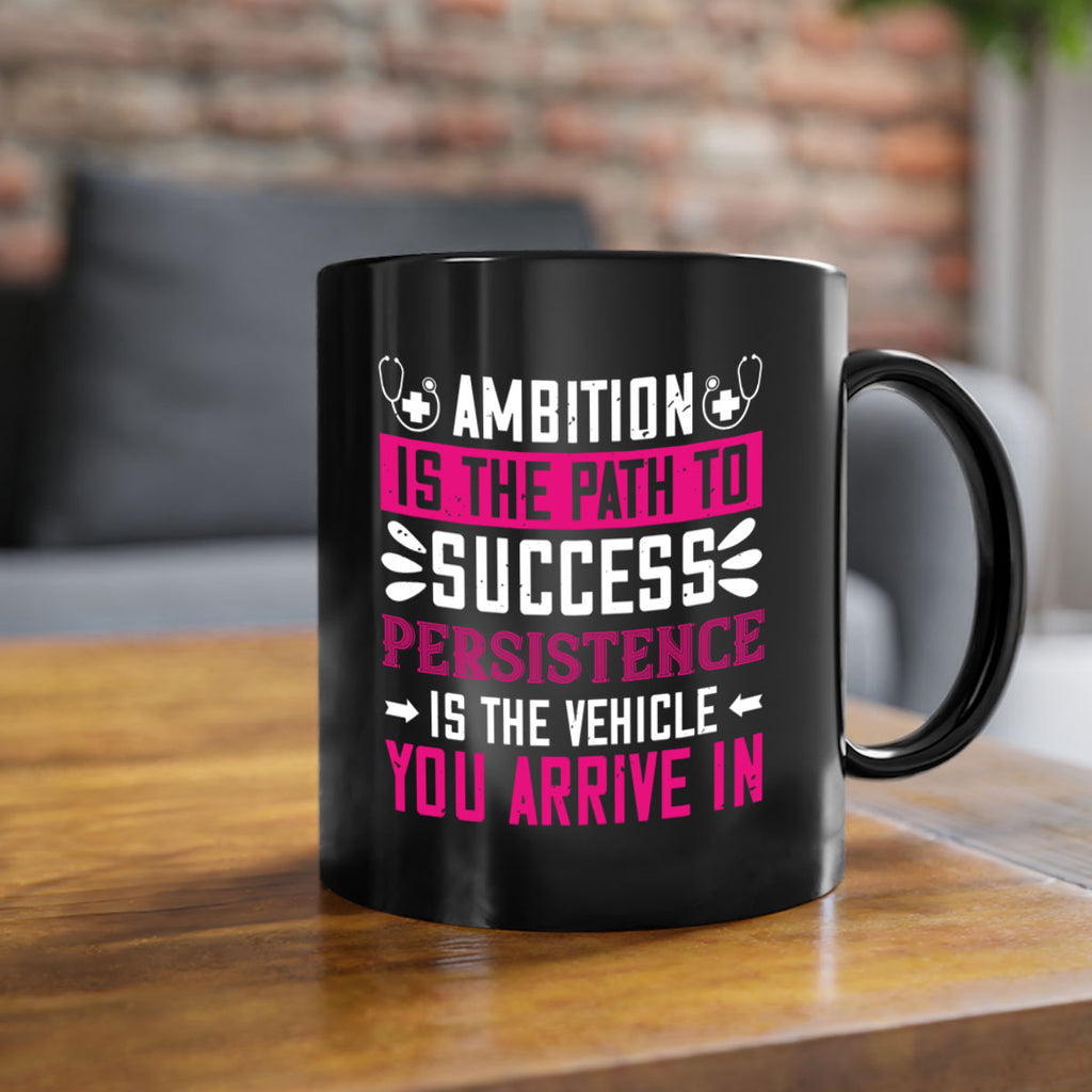 Ambition is the path to success persistence is the vehicle you arrive in Style 230#- nurse-Mug / Coffee Cup