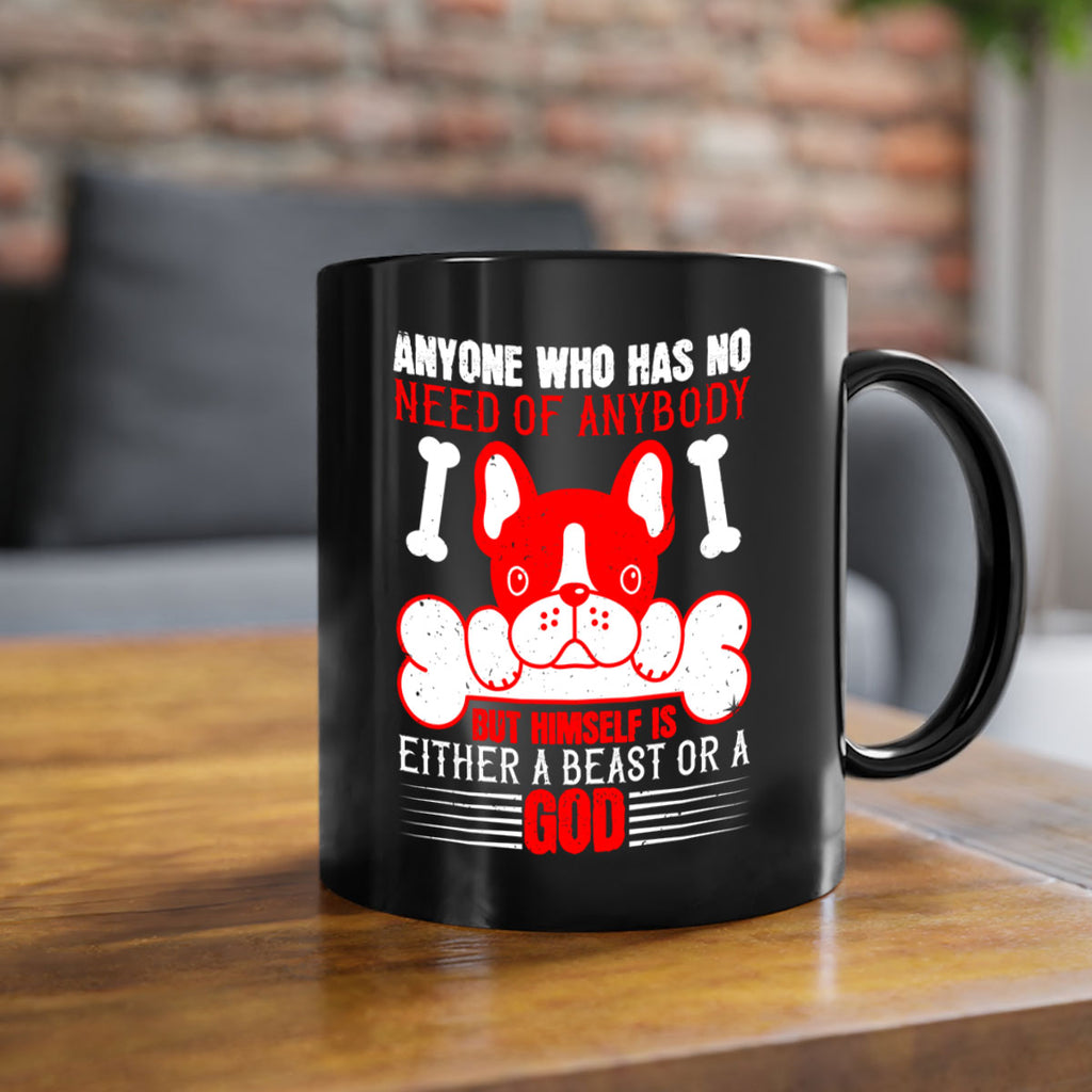 Anyone who has no need of anybody but himself is either a beast or a God Style 132#- Dog-Mug / Coffee Cup
